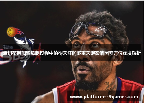 波切蒂诺加盟热刺过程中值得关注的多重关键影响因素方位深度解析 波切蒂诺加盟热刺过程中值得关注的多重关键影响因素方位深度解析