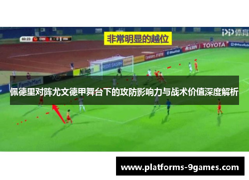 佩德里对阵尤文德甲舞台下的攻防影响力与战术价值深度解析 佩德里对阵尤文德甲舞台下的攻防影响力与战术价值深度解析