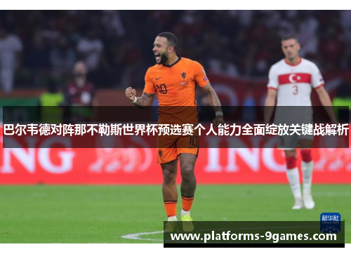巴尔韦德对阵那不勒斯世界杯预选赛个人能力全面绽放关键战解析 巴尔韦德对阵那不勒斯世界杯预选赛个人能力全面绽放关键战解析
